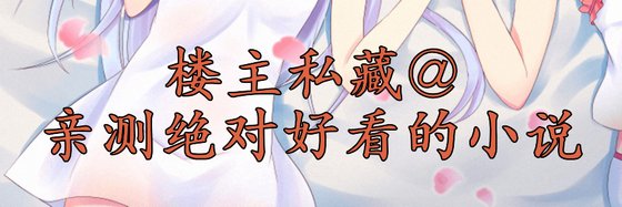 楼主私藏@亲测绝对好看的小说